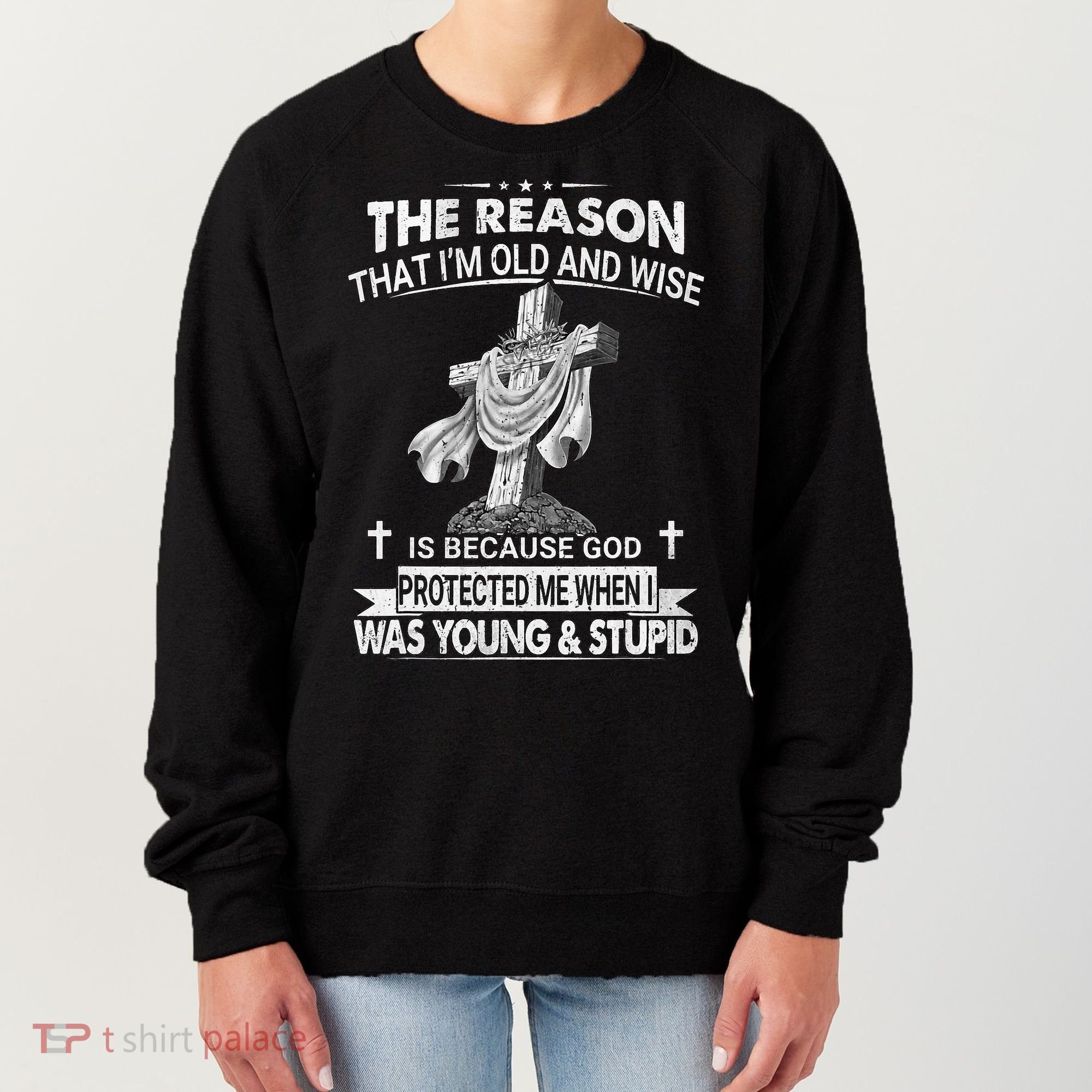 The Reason I'm Old And Wise Is Because God Protected Me Women's Sweatshirt