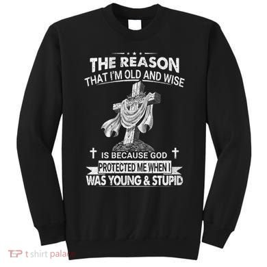 The Reason I'm Old And Wise Is Because God Protected Me Sweatshirt