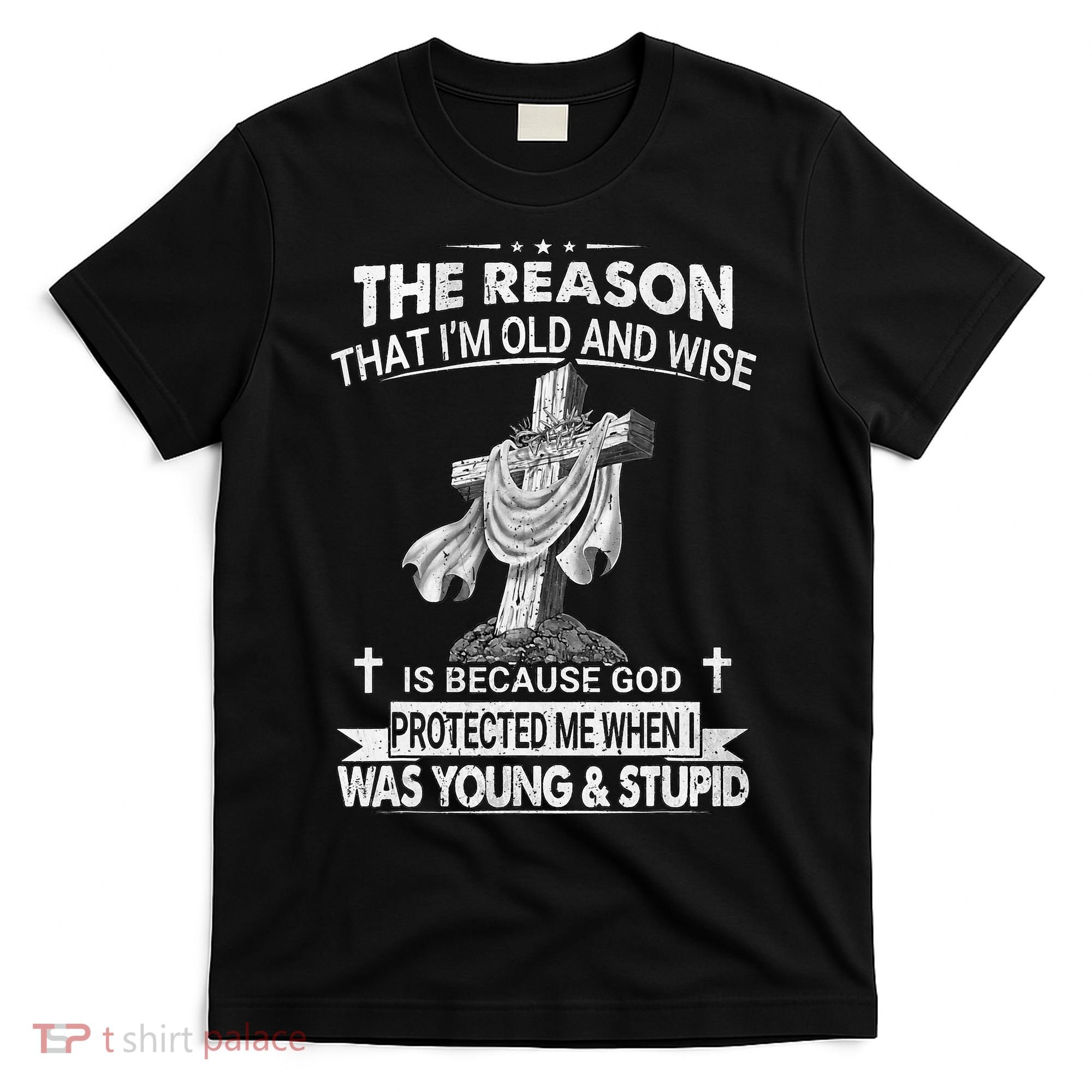 The Reason I'm Old And Wise Is Because God Protected Me T-Shirt
