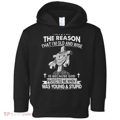 The Reason I'm Old And Wise Is Because God Protected Me Toddler Hoodie