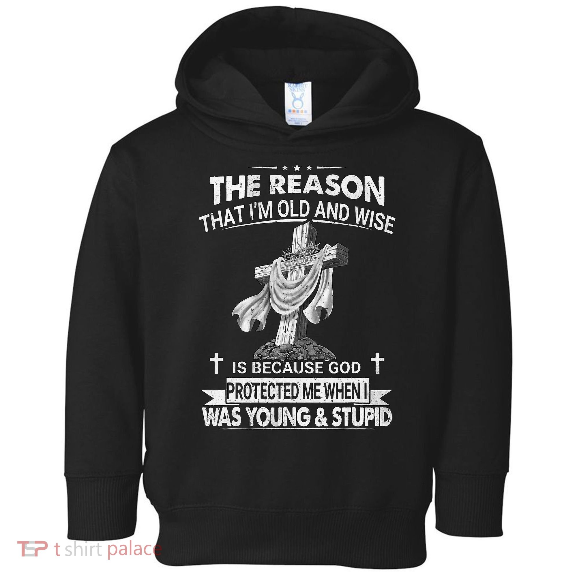 The Reason I'm Old And Wise Is Because God Protected Me Toddler Hoodie