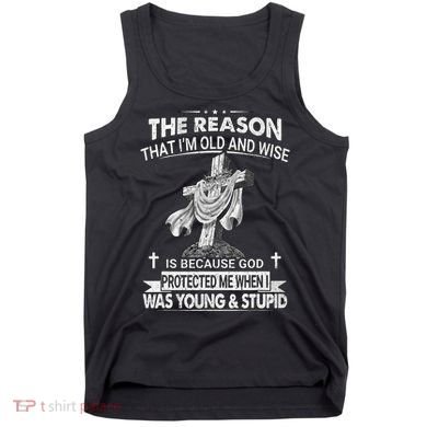 The Reason I'm Old And Wise Is Because God Protected Me Tank Top