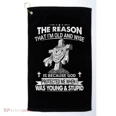 The Reason I'm Old And Wise Is Because God Protected Me Golf Towel