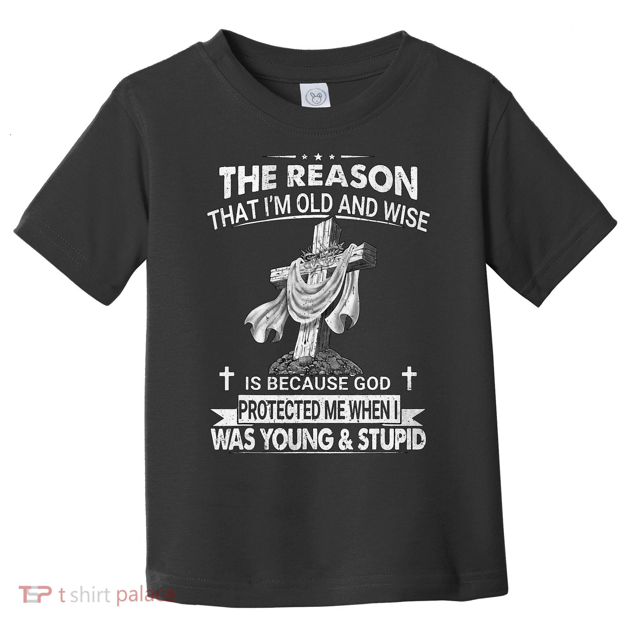 The Reason I'm Old And Wise Is Because God Protected Me Toddler T-Shirt