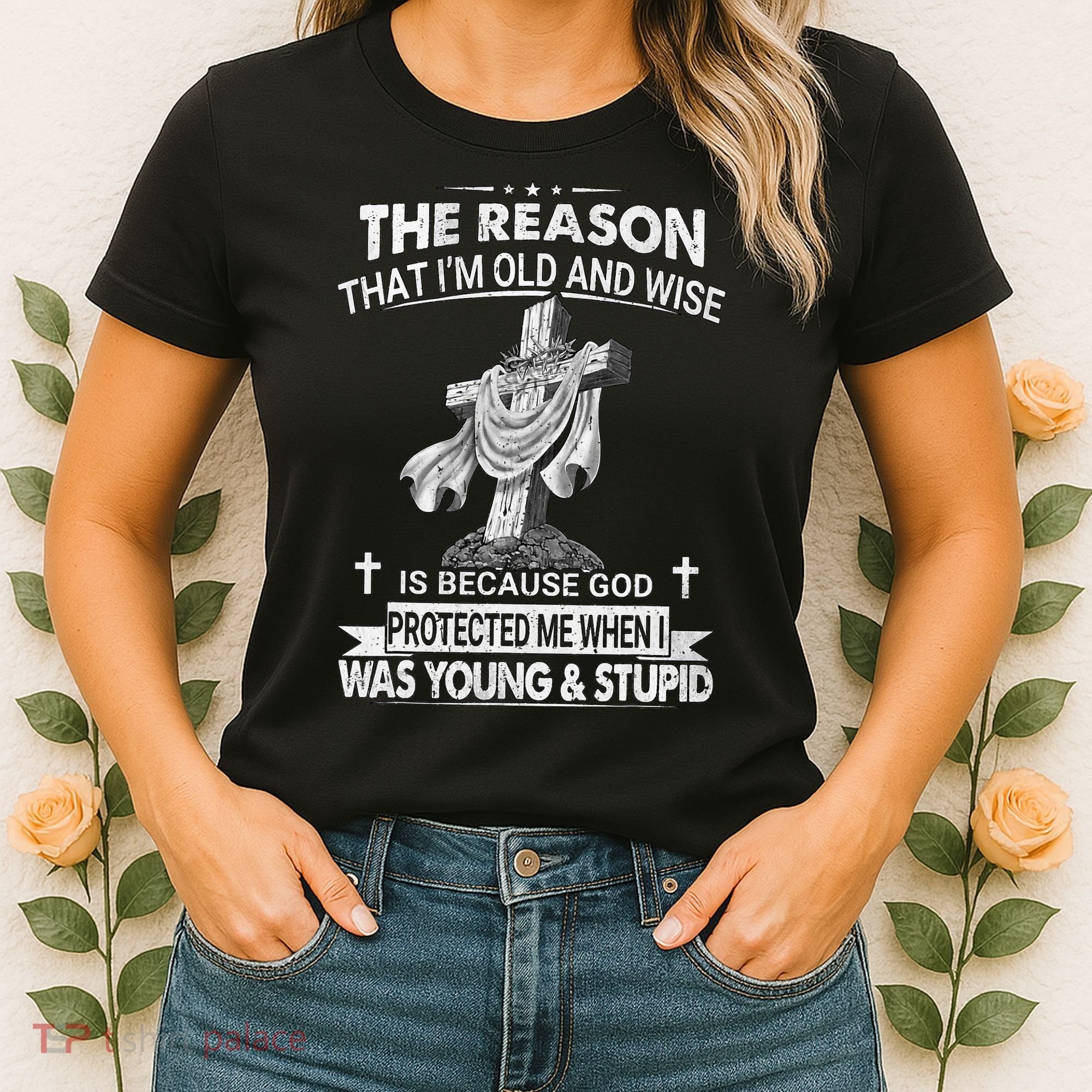 The Reason I'm Old And Wise Is Because God Protected Me Women's T-Shirt