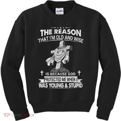 The Reason I'm Old And Wise Is Because God Protected Me Kids Sweatshirt