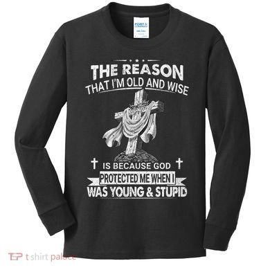 The Reason I'm Old And Wise Is Because God Protected Me Kids Long Sleeve Shirt
