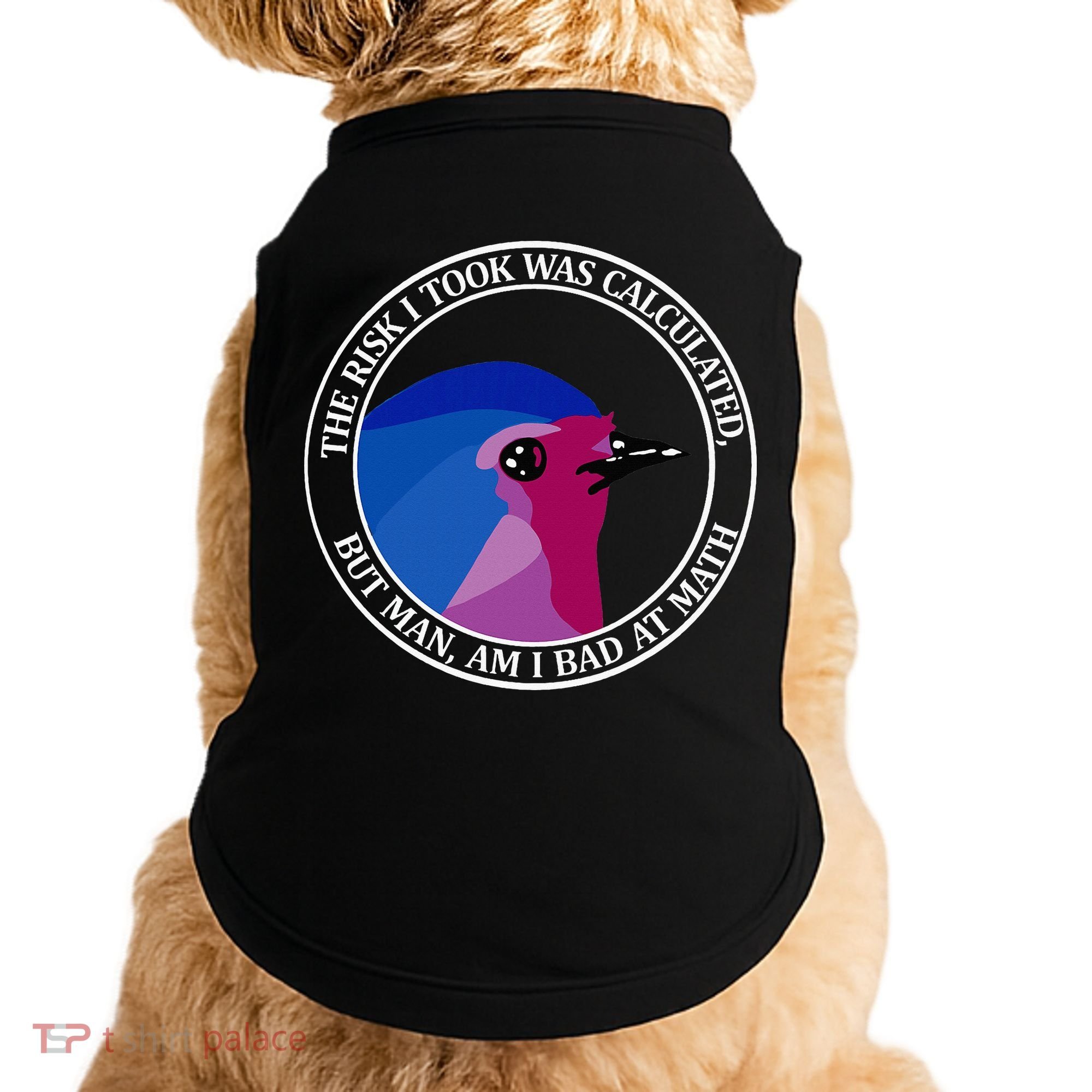 The Risk I Took Was Calculated But Man Am I Bad At Math Doggie Tank
