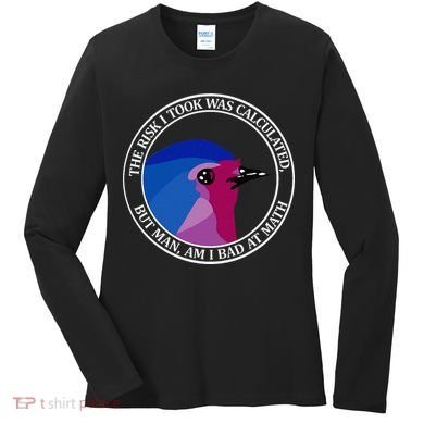 The Risk I Took Was Calculated But Man Am I Bad At Math Women's Long Sleeve Shirt