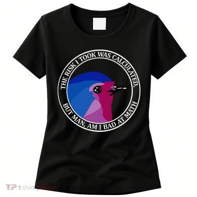 The Risk I Took Was Calculated But Man Am I Bad At Math Women's T-Shirt
