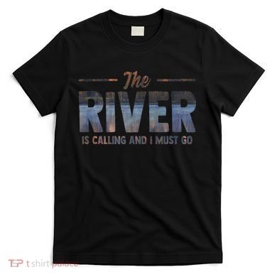 The River Is Calling I Must Go White Water Rafting Boating T-Shirt