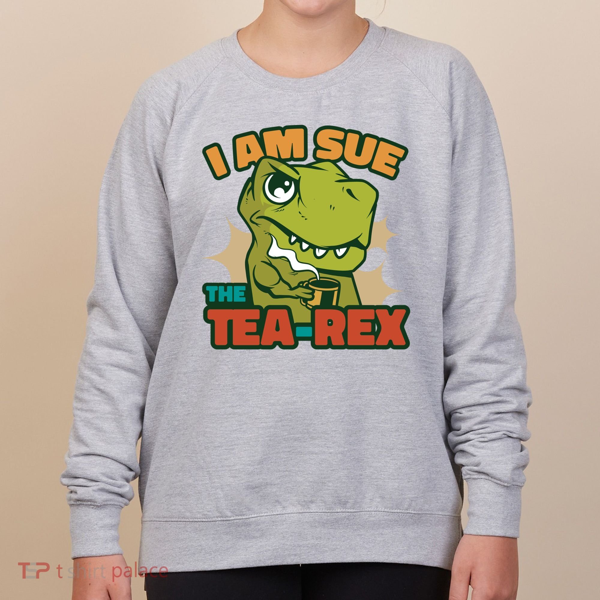 T Rex I Am Sue The Teafunny Giftrex Funny Trex Dinosaur Ing Tea Gift Women's Sweatshirt