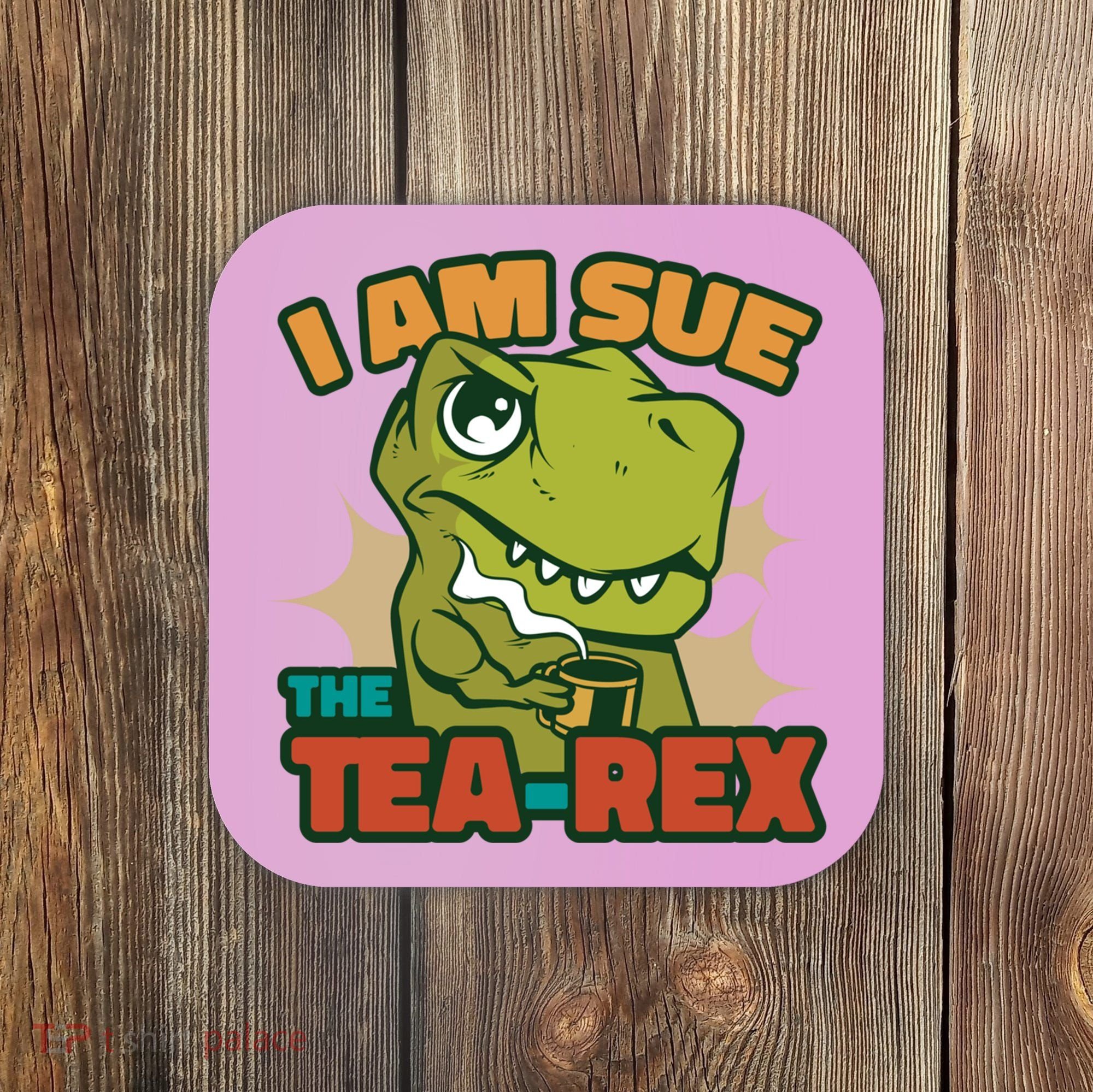 T Rex I Am Sue The Teafunny Giftrex Funny Trex Dinosaur Ing Tea Gift Coaster