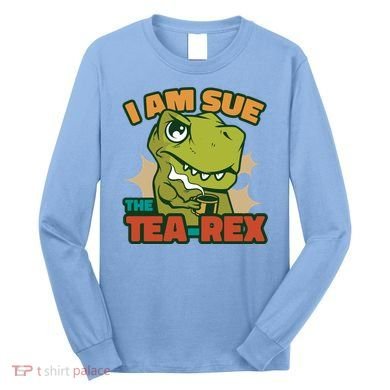 T Rex I Am Sue The Teafunny Giftrex Funny Trex Dinosaur Ing Tea Gift Long Sleeve Shirt