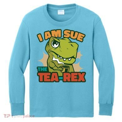T Rex I Am Sue The Teafunny Giftrex Funny Trex Dinosaur Ing Tea Gift Kids Long Sleeve Shirt