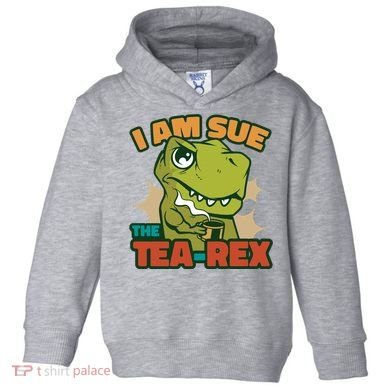 T Rex I Am Sue The Teafunny Giftrex Funny Trex Dinosaur Ing Tea Gift Toddler Hoodie