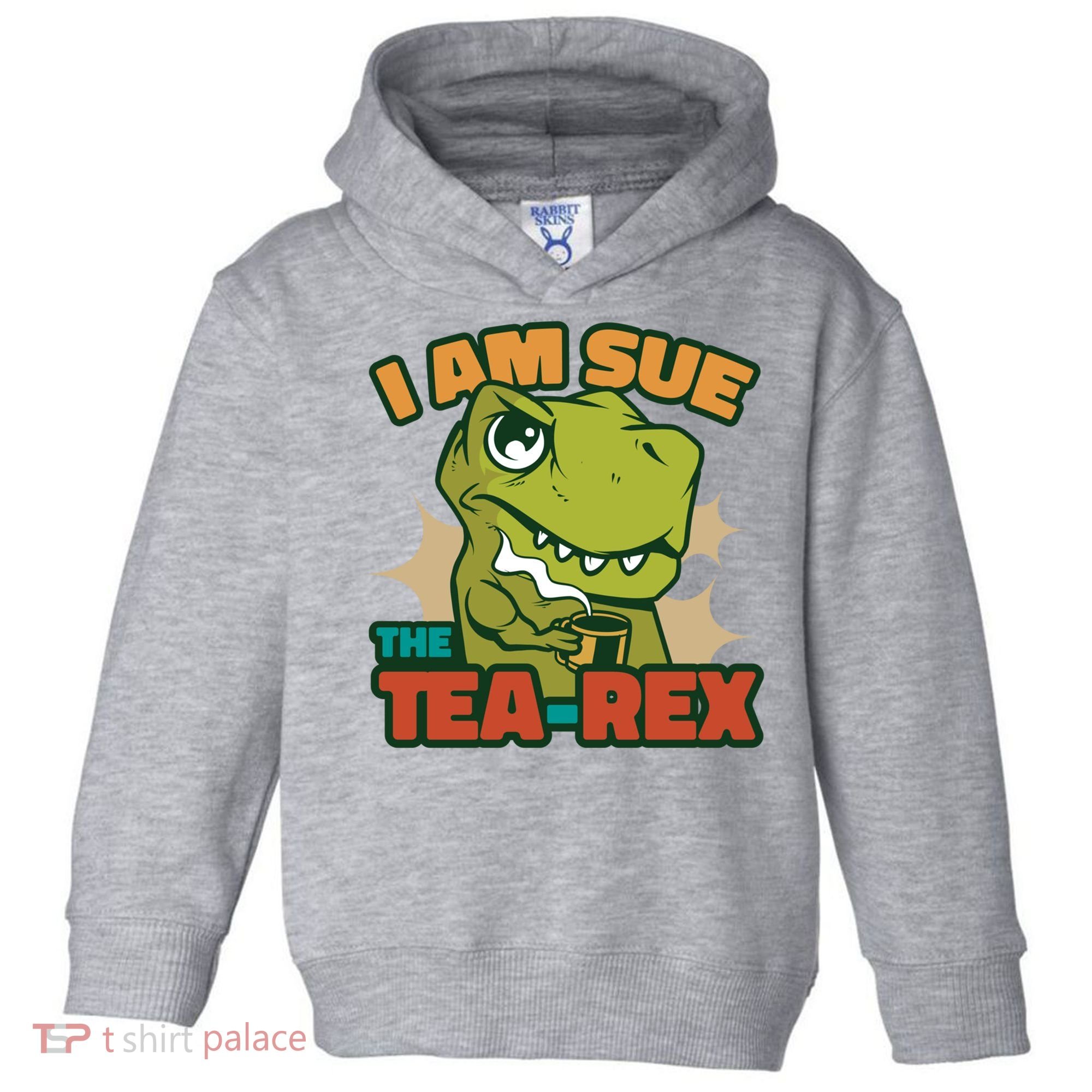 T Rex I Am Sue The Teafunny Giftrex Funny Trex Dinosaur Ing Tea Gift Toddler Hoodie