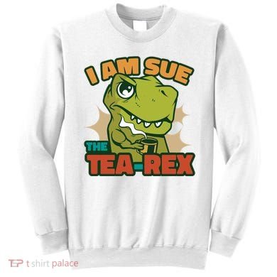 T Rex I Am Sue The Teafunny Giftrex Funny Trex Dinosaur Ing Tea Gift Sweatshirt