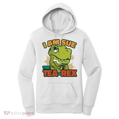 T Rex I Am Sue The Teafunny Giftrex Funny Trex Dinosaur Ing Tea Gift Women's Hoodie