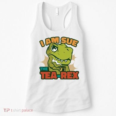 T Rex I Am Sue The Teafunny Giftrex Funny Trex Dinosaur Ing Tea Gift Women's Tank Top