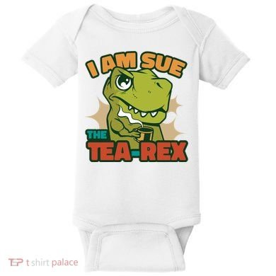 T Rex I Am Sue The Teafunny Giftrex Funny Trex Dinosaur Ing Tea Gift Baby Bodysuit
