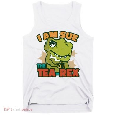 T Rex I Am Sue The Teafunny Giftrex Funny Trex Dinosaur Ing Tea Gift Tank Top