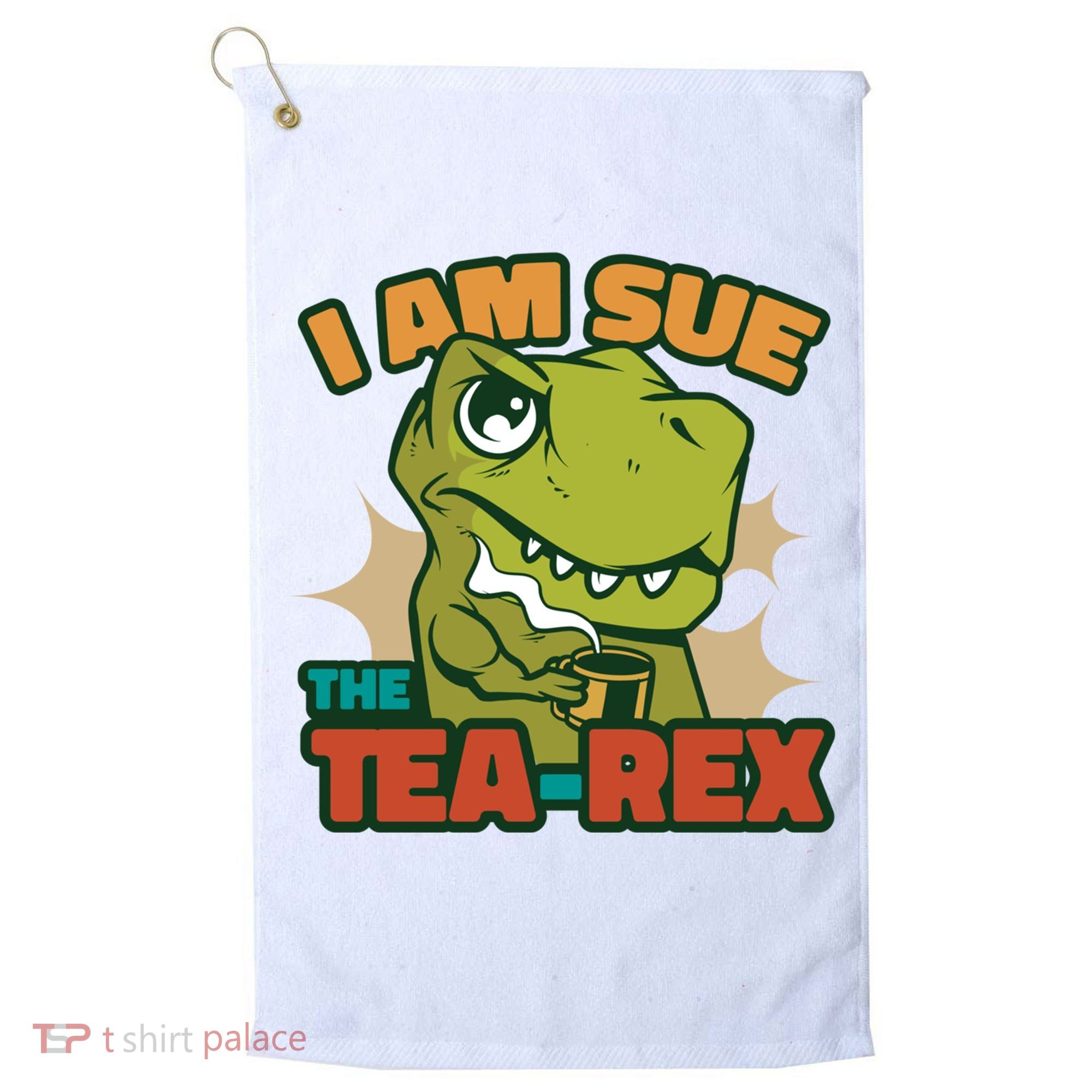 T Rex I Am Sue The Teafunny Giftrex Funny Trex Dinosaur Ing Tea Gift Golf Towel