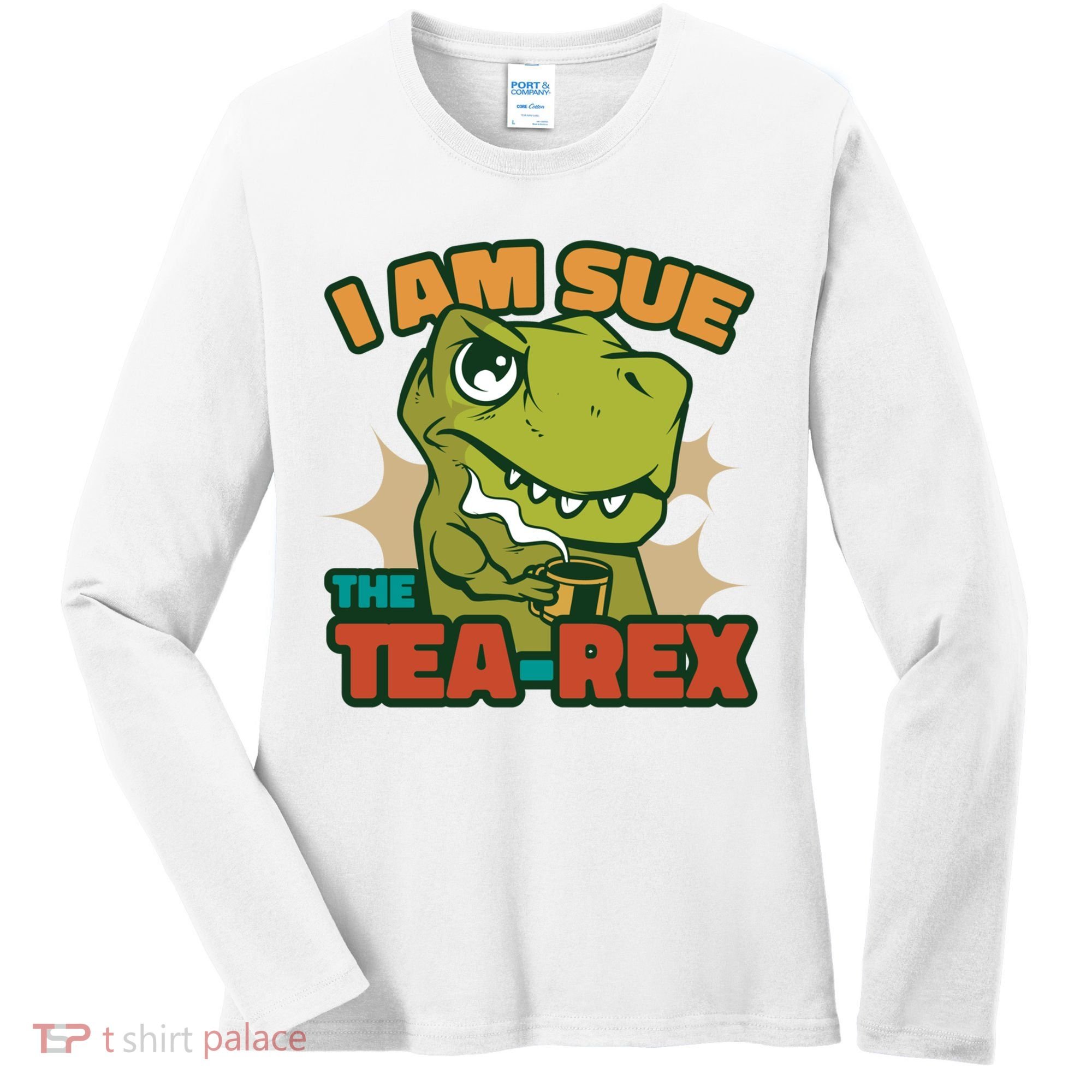 T Rex I Am Sue The Teafunny Giftrex Funny Trex Dinosaur Ing Tea Gift Women's Long Sleeve Shirt