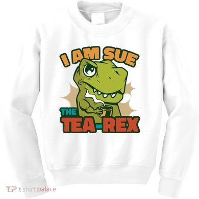 T Rex I Am Sue The Teafunny Giftrex Funny Trex Dinosaur Ing Tea Gift Kids Sweatshirt
