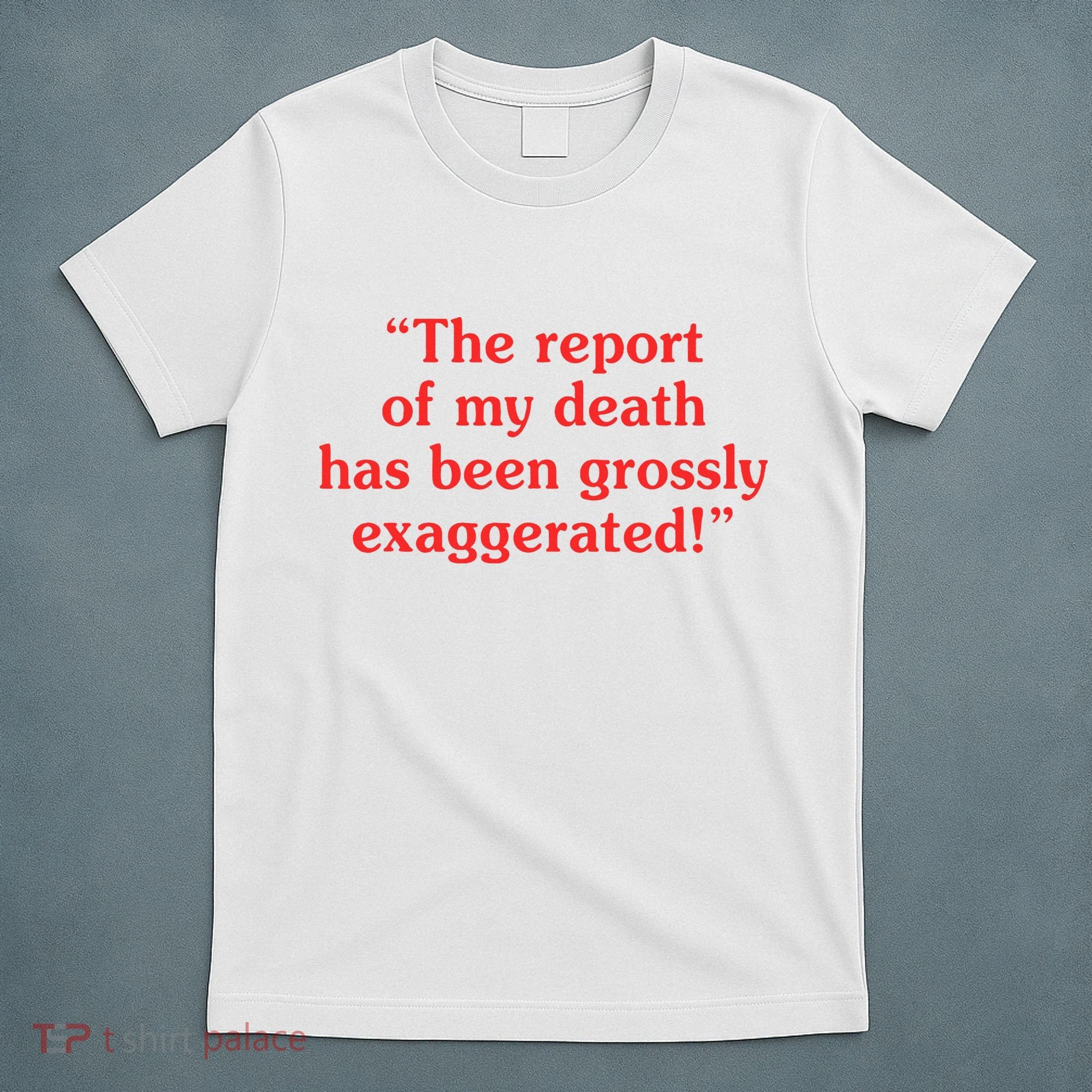The Report Of My Death Has Been Grossly Exaggerated T-Shirt