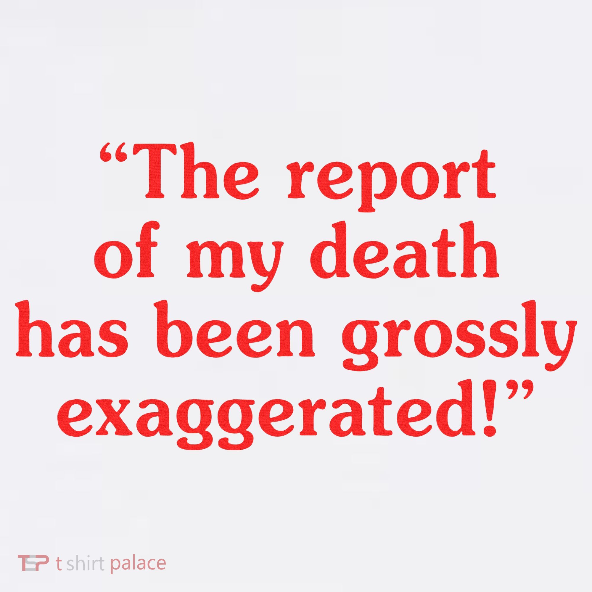 The Report Of My Death Has Been Grossly Exaggerated T-Shirt