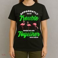 Trouble Flamingo When We Are Together Who Knew T-Shirt thumb 4