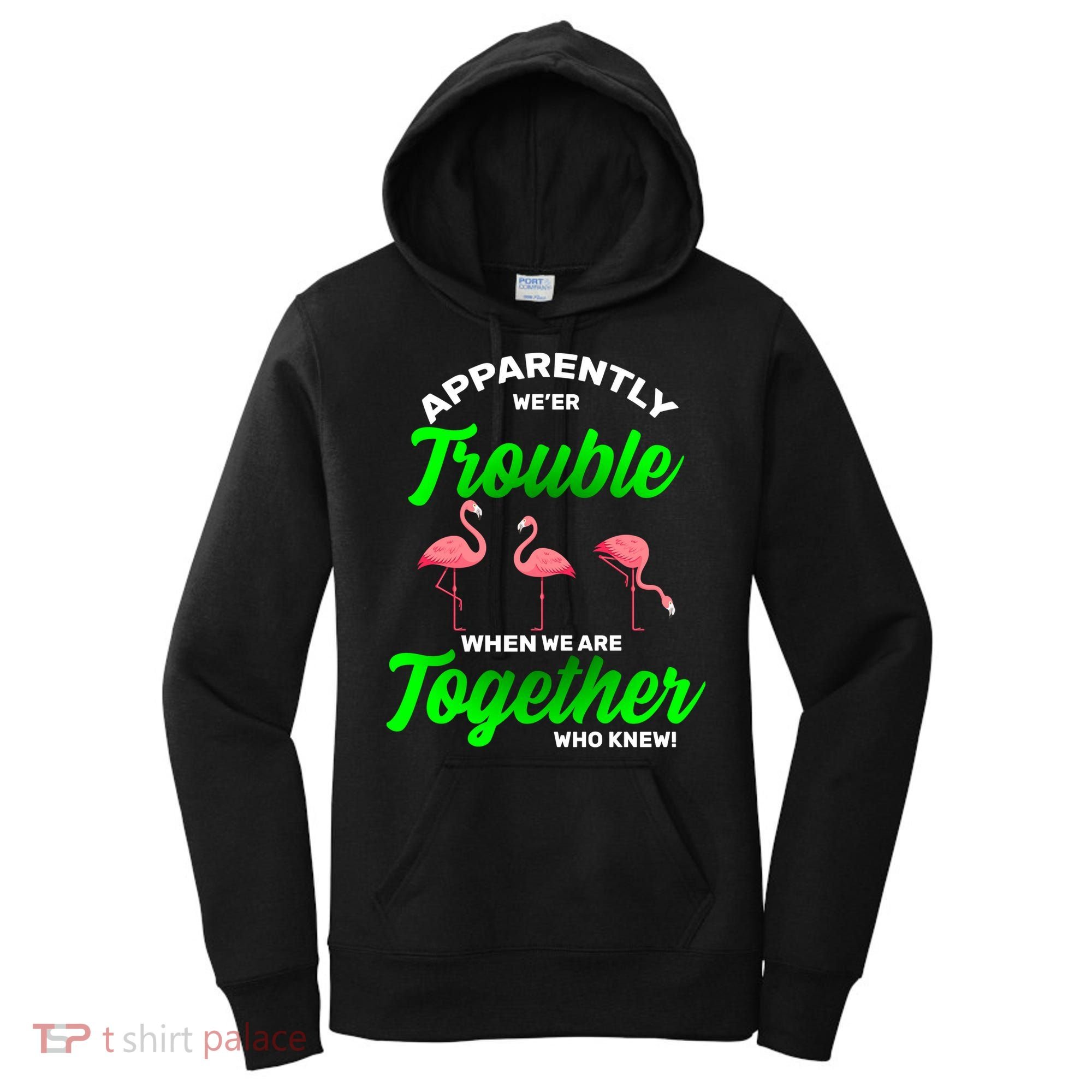 Trouble Flamingo When We Are Together Who Knew Women's Hoodie