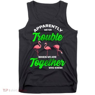 Trouble Flamingo When We Are Together Who Knew Tank Top
