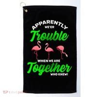 Trouble Flamingo When We Are Together Who Knew Golf Towel thumb 0