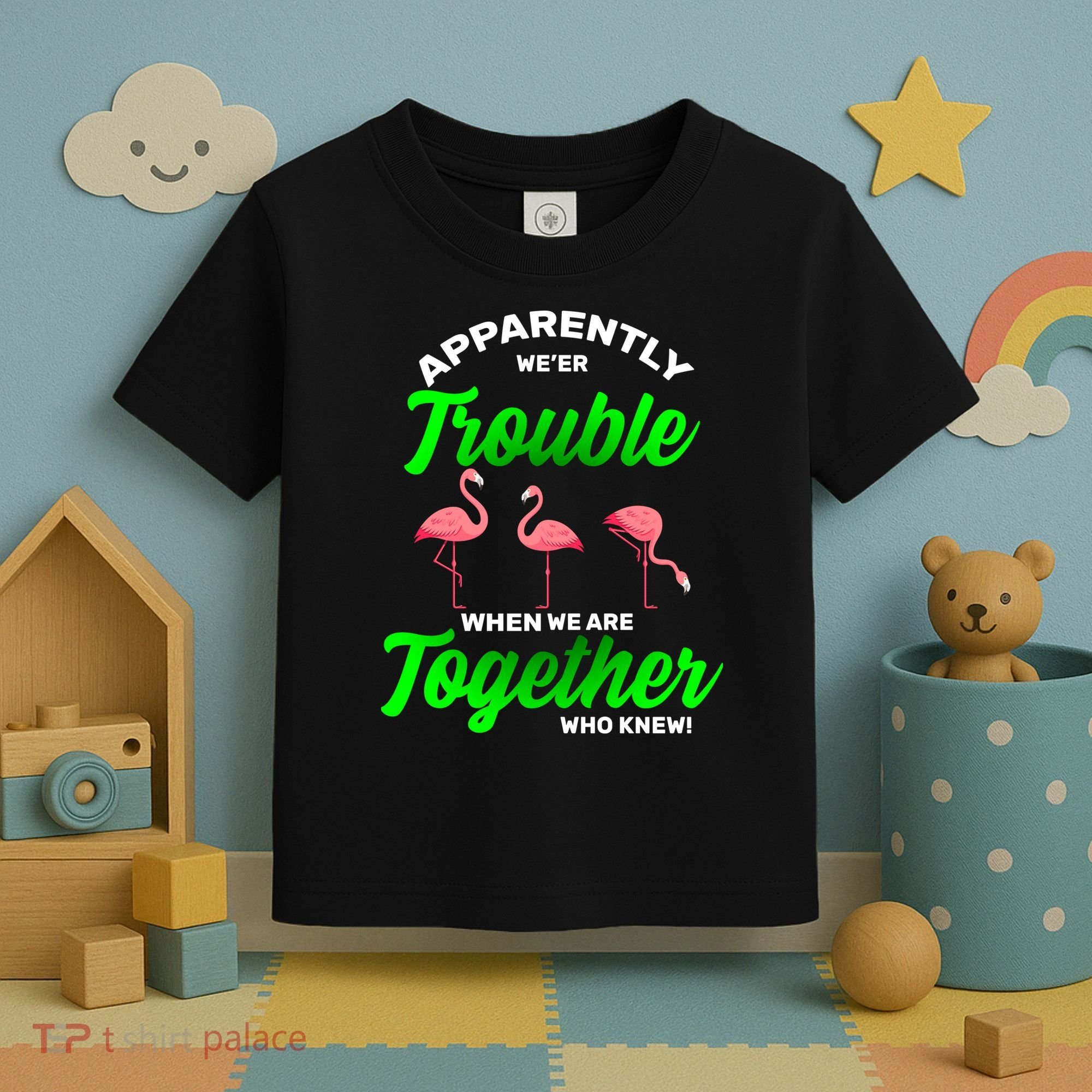 Trouble Flamingo When We Are Together Who Knew Toddler T-Shirt