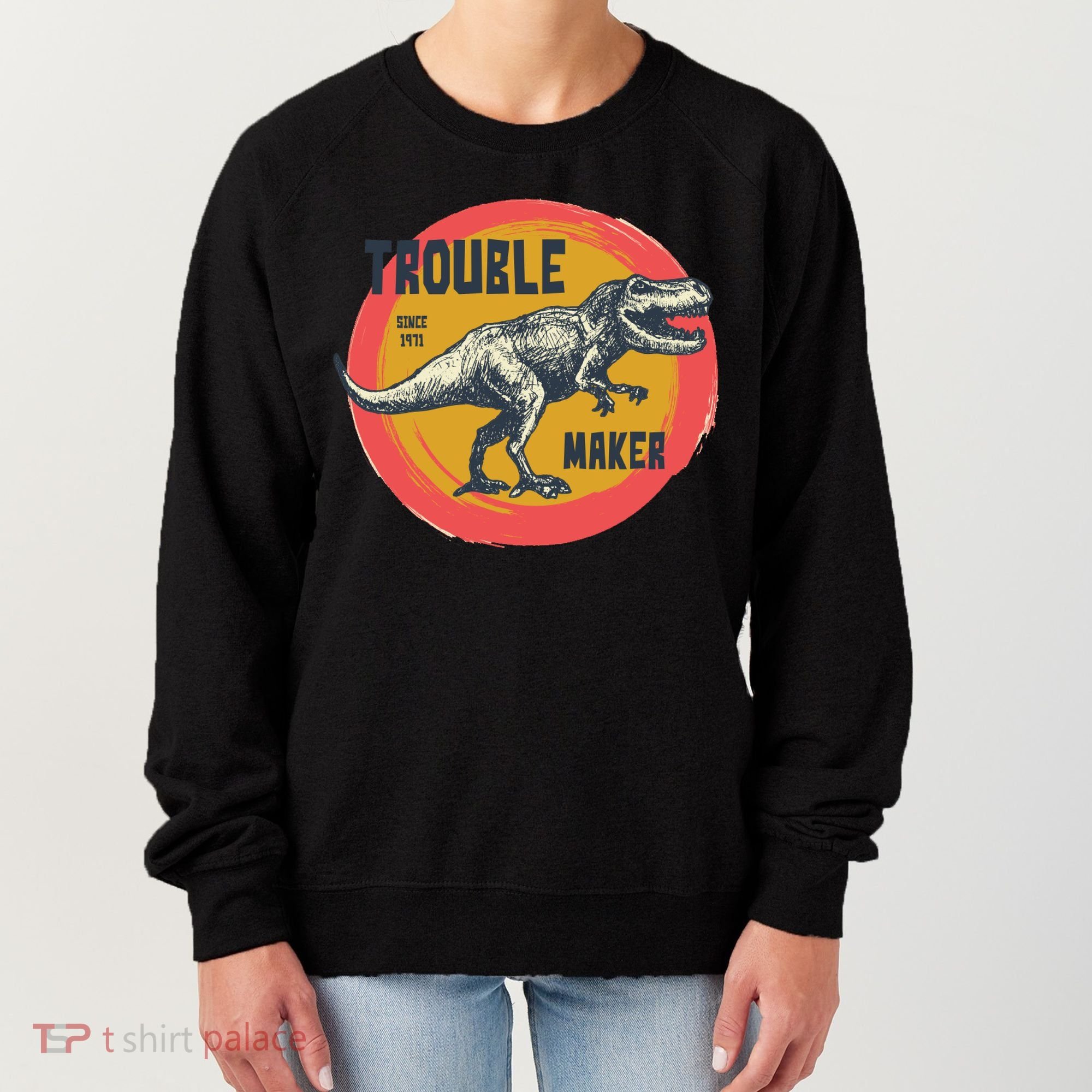 Trouble Maker T-Rex Since 1971 Women's Sweatshirt