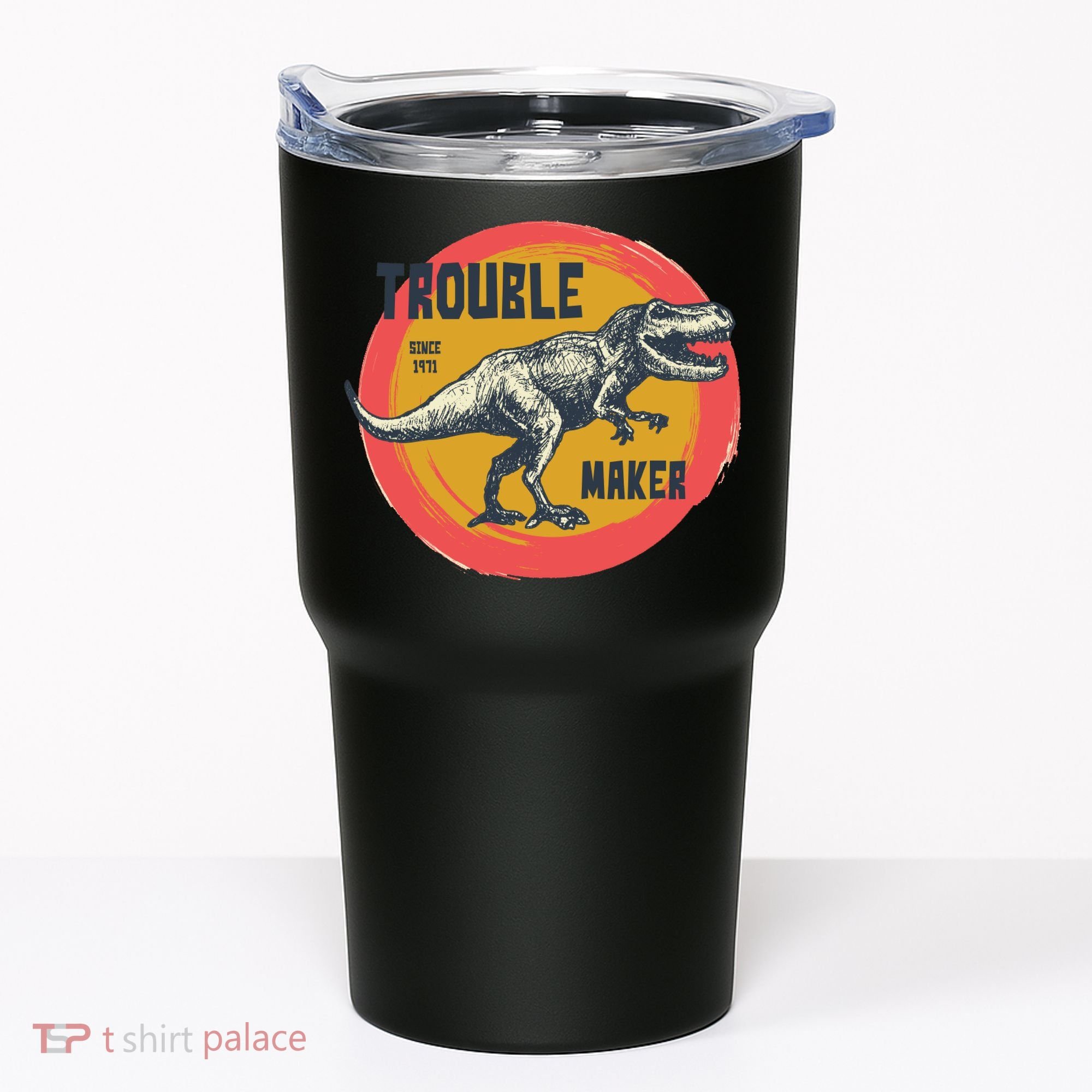 Trouble Maker T-Rex Since 1971 Tumbler