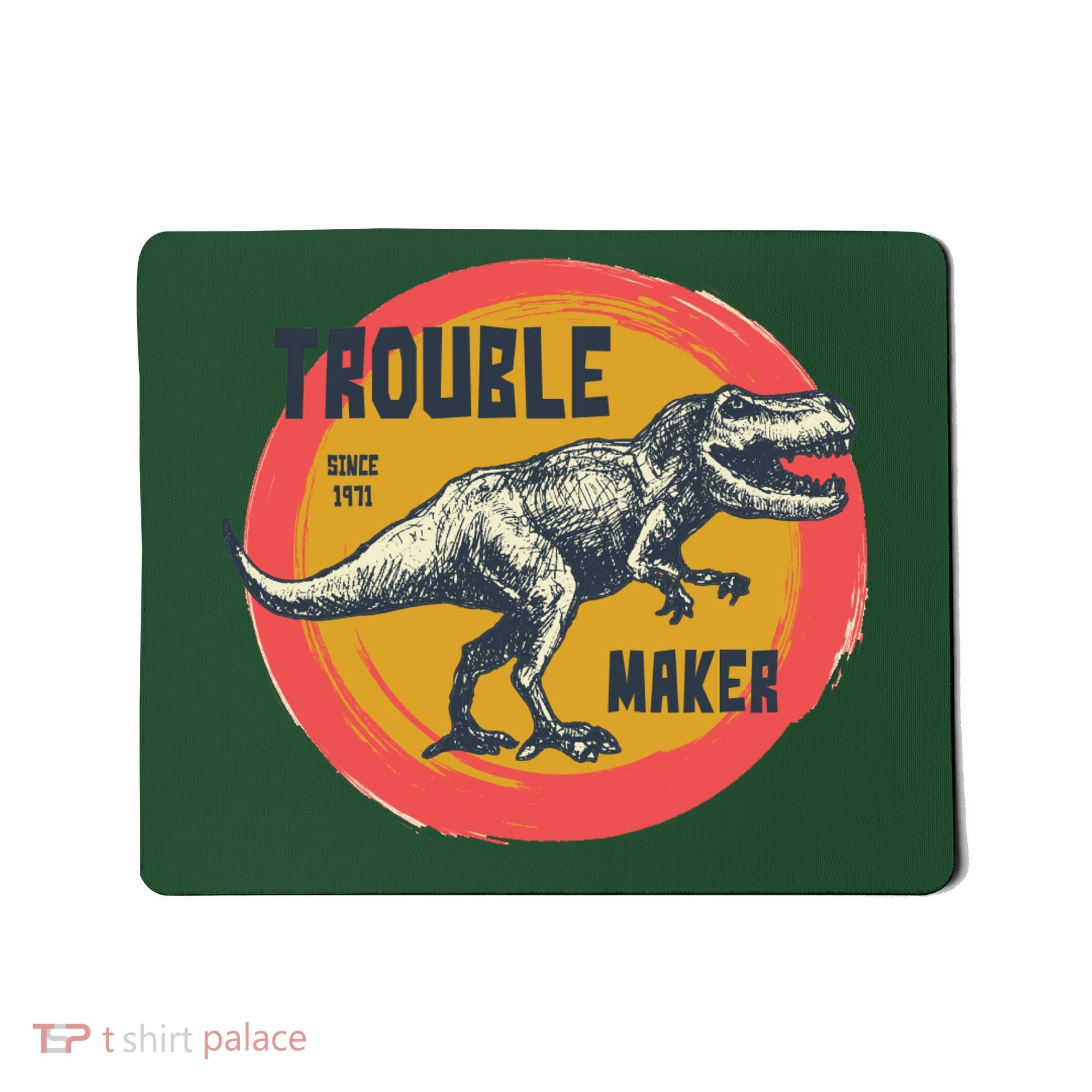 Trouble Maker T-Rex Since 1971 Mousepad