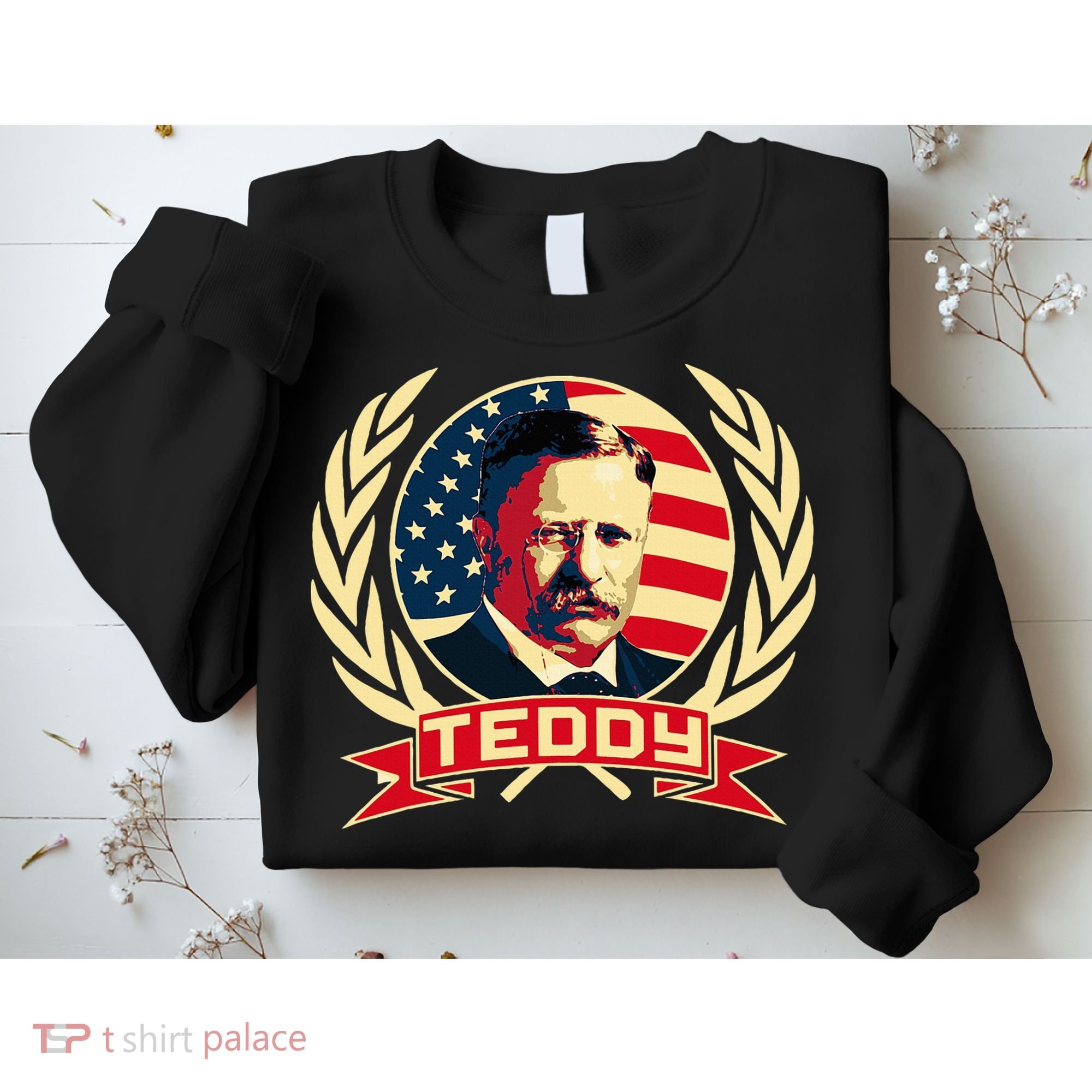 Theodore Roosevelt. President Teddy. American Stars. Sweatshirt