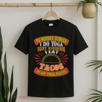 To Reduce Stress I Do Yoga JK I Eat Tacos In My Yoga Pants T-Shirt thumb 2