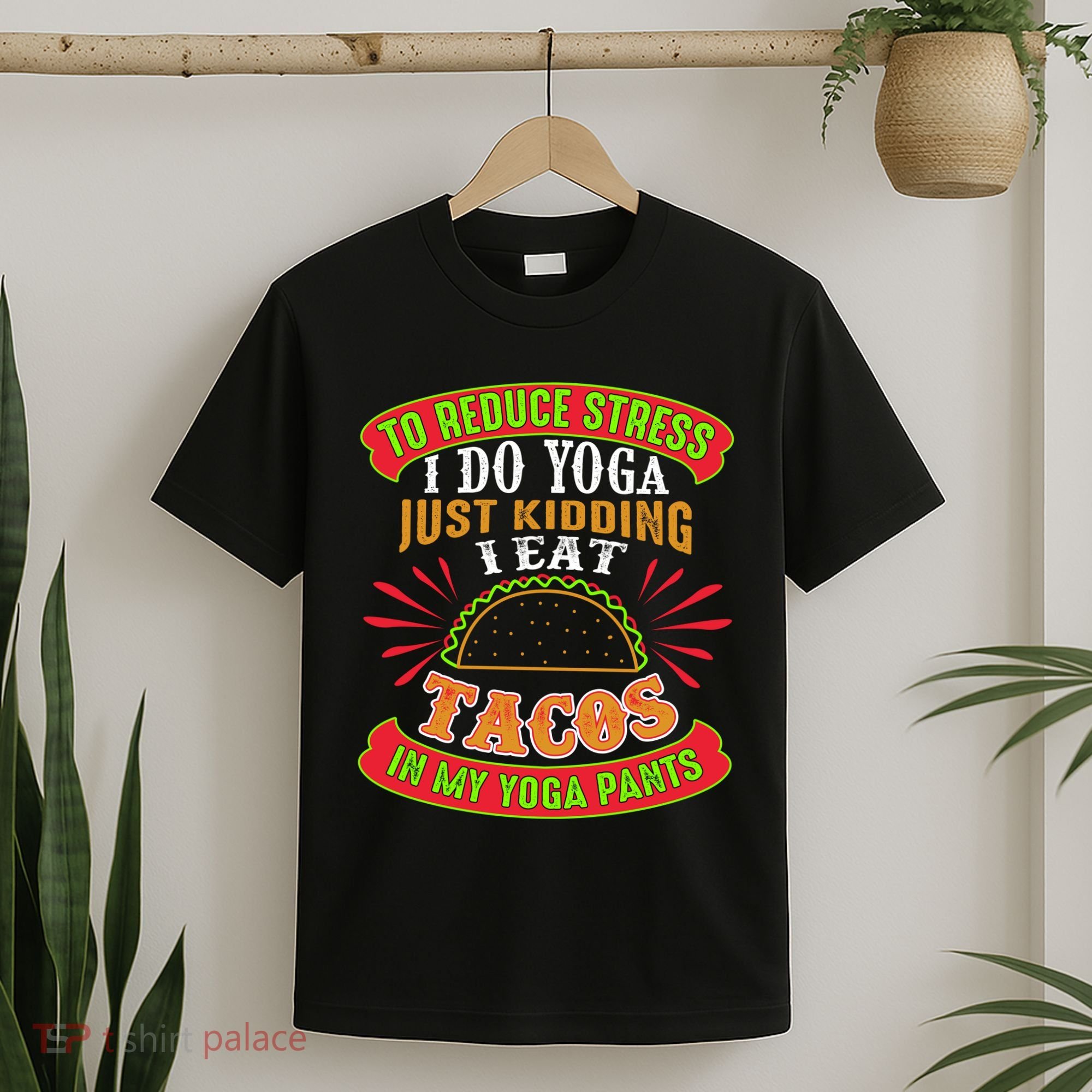 To Reduce Stress I Do Yoga JK I Eat Tacos In My Yoga Pants T-Shirt