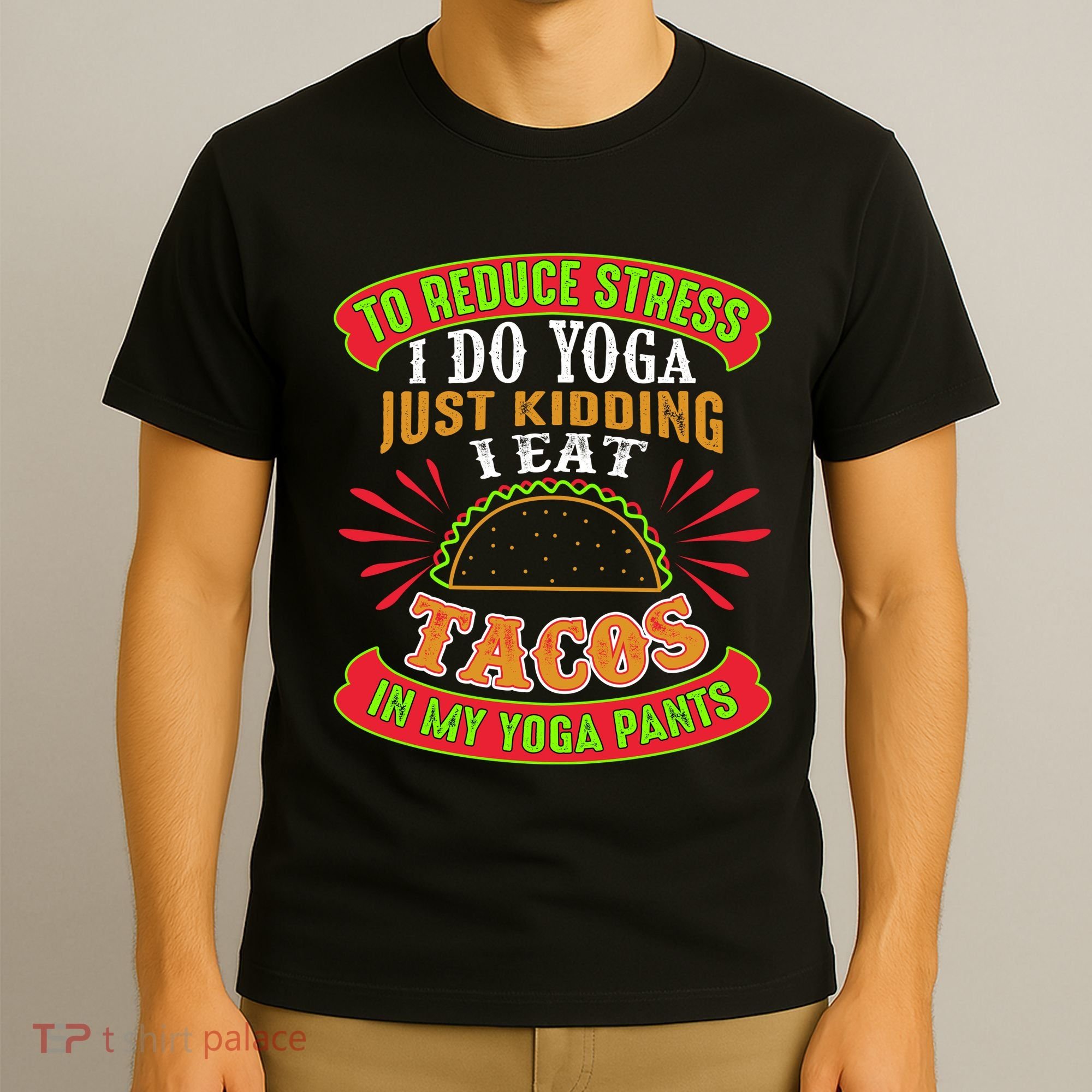 To Reduce Stress I Do Yoga JK I Eat Tacos In My Yoga Pants T-Shirt