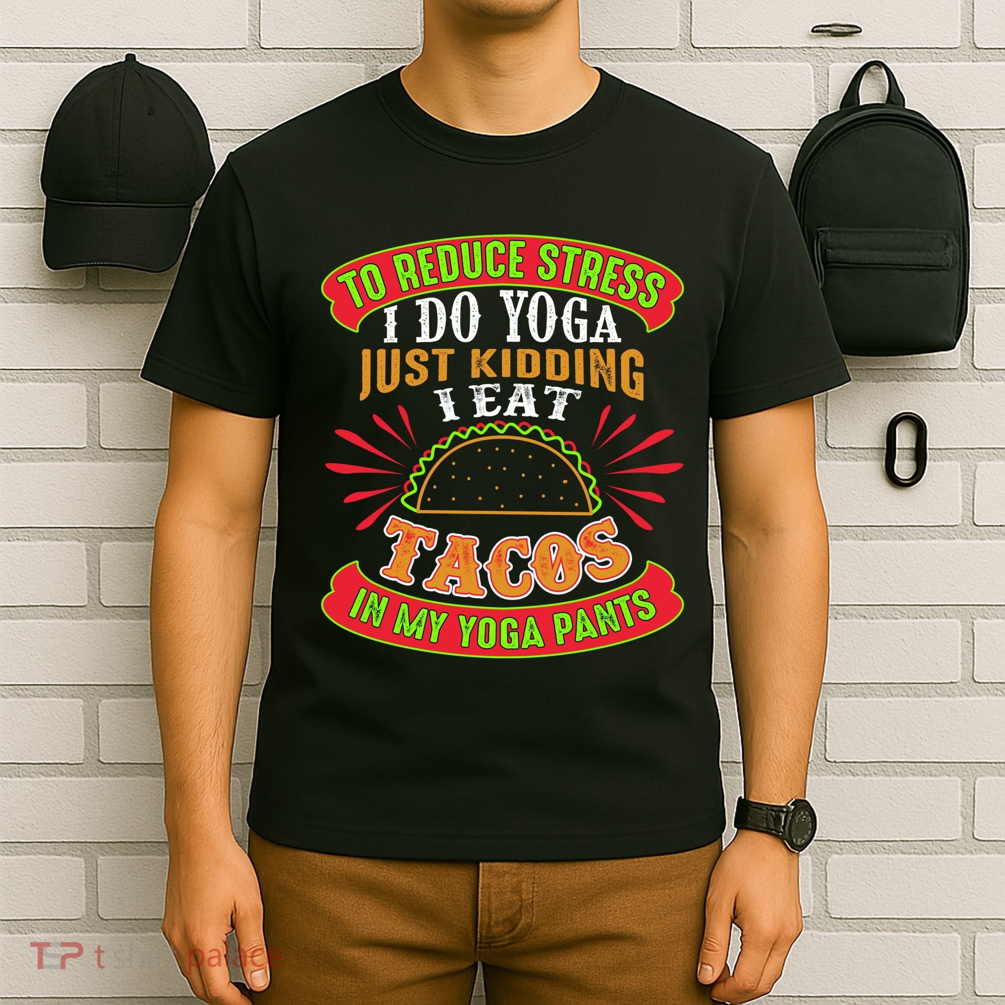 To Reduce Stress I Do Yoga JK I Eat Tacos In My Yoga Pants T-Shirt