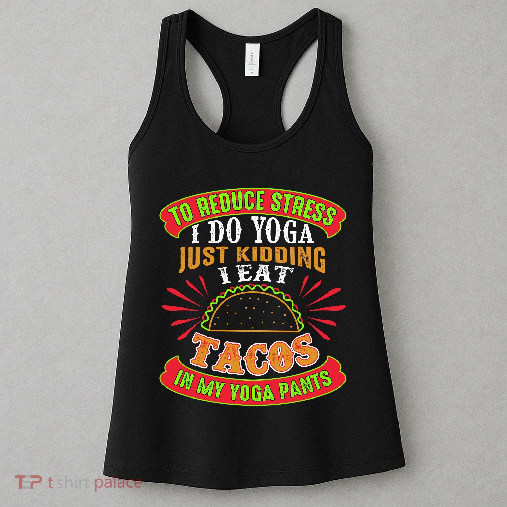 To Reduce Stress I Do Yoga JK I Eat Tacos In My Yoga Pants Women's Tank Top