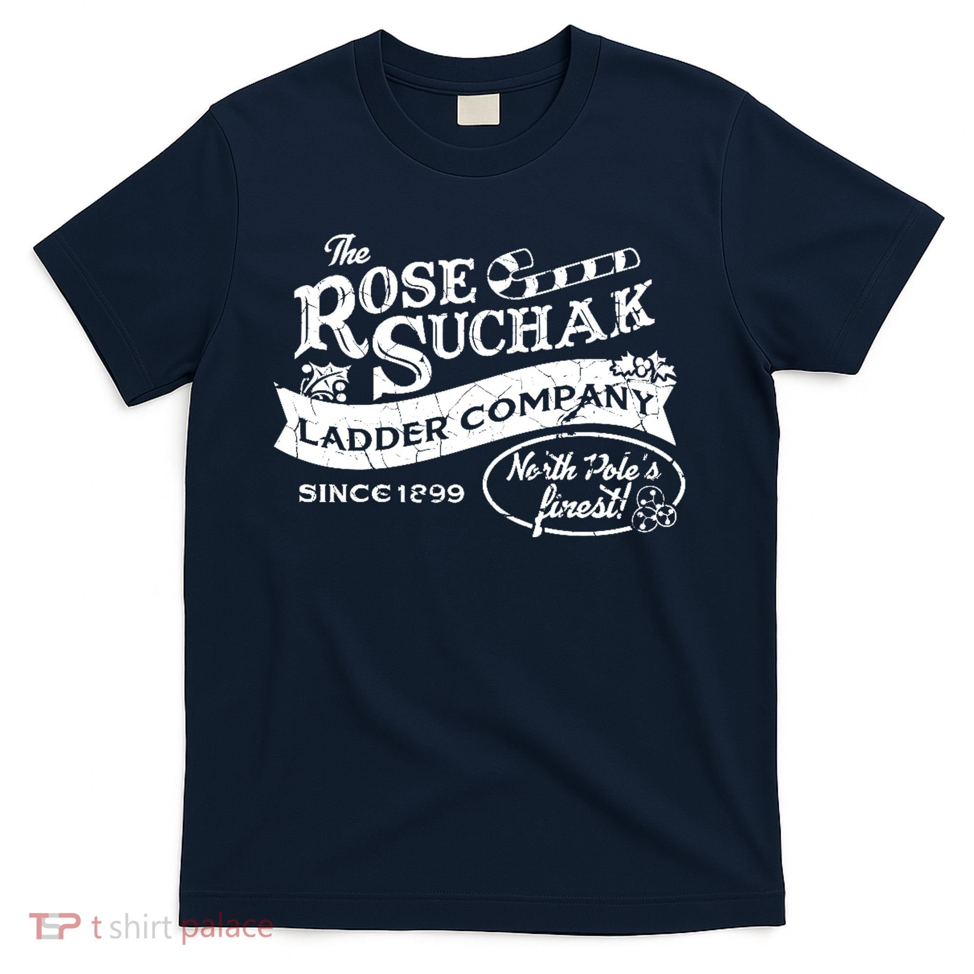 The Rose Suchak Ladder Company Since 1899 North Pole's Finest T-Shirt