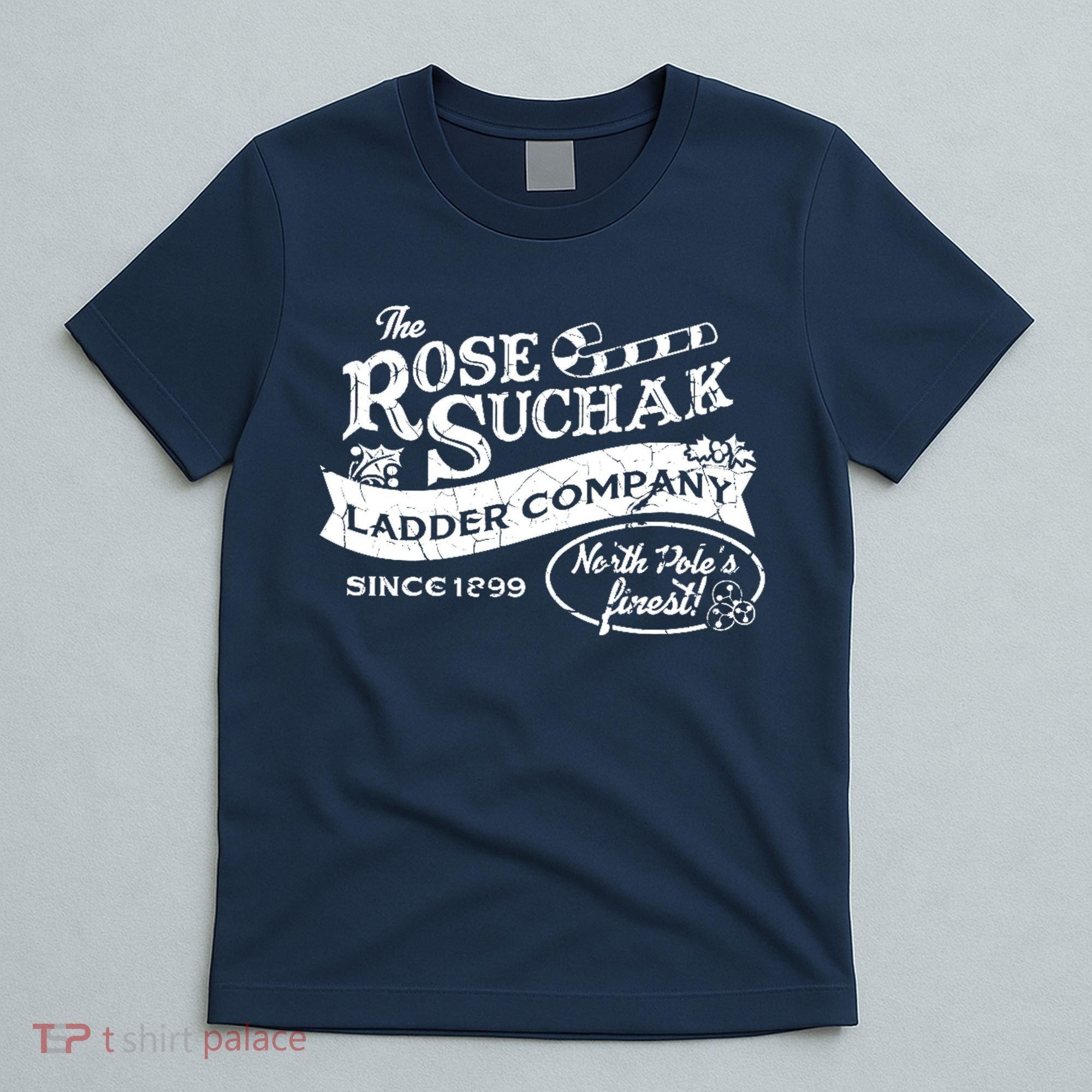 The Rose Suchak Ladder Company Since 1899 North Pole's Finest T-Shirt