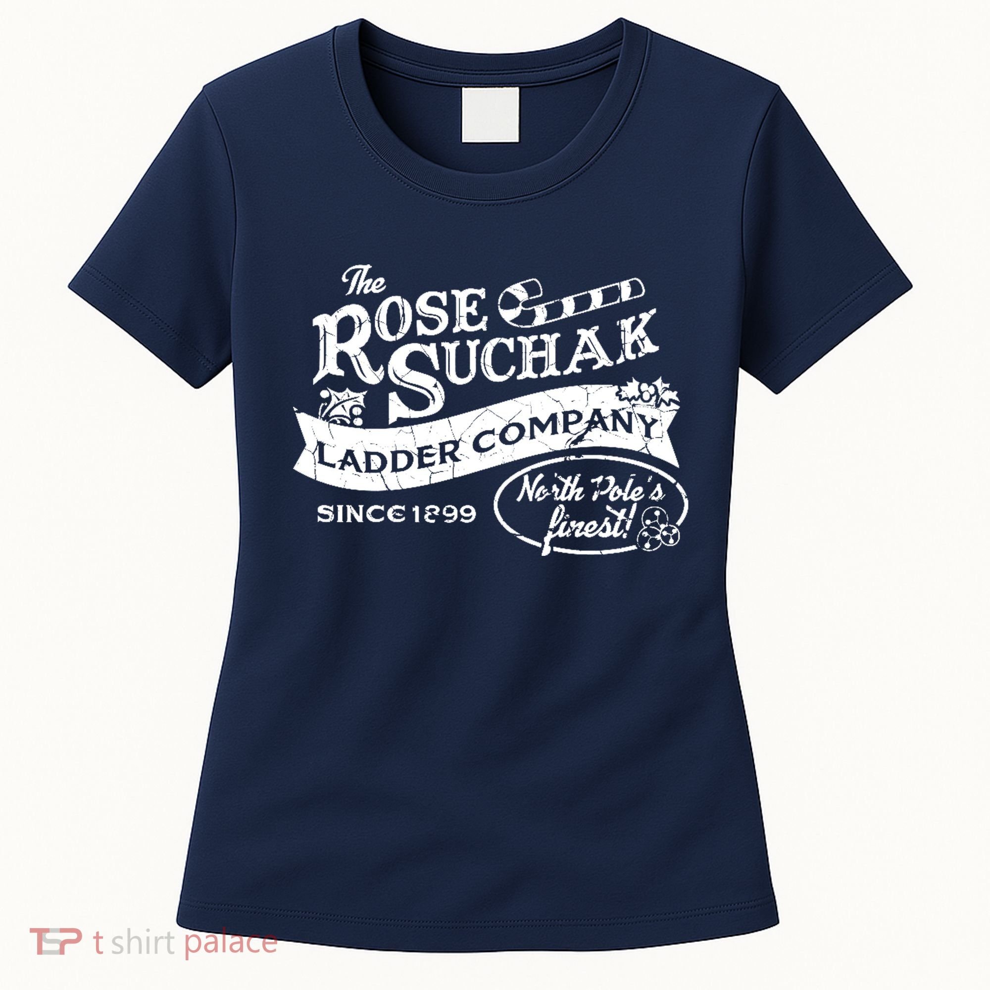 The Rose Suchak Ladder Company Since 1899 North Pole's Finest Women's T-Shirt