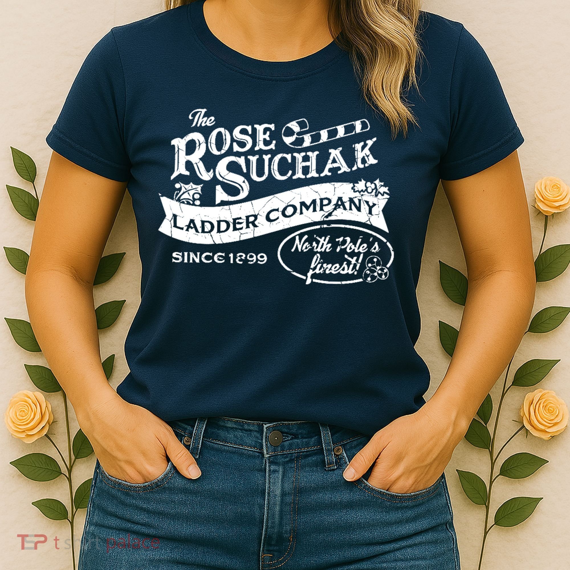 The Rose Suchak Ladder Company Since 1899 North Pole's Finest Women's T-Shirt