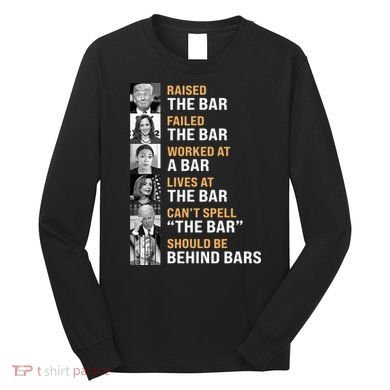 Trump Raised The Bar Harris Failed The Bar Long Sleeve Shirt